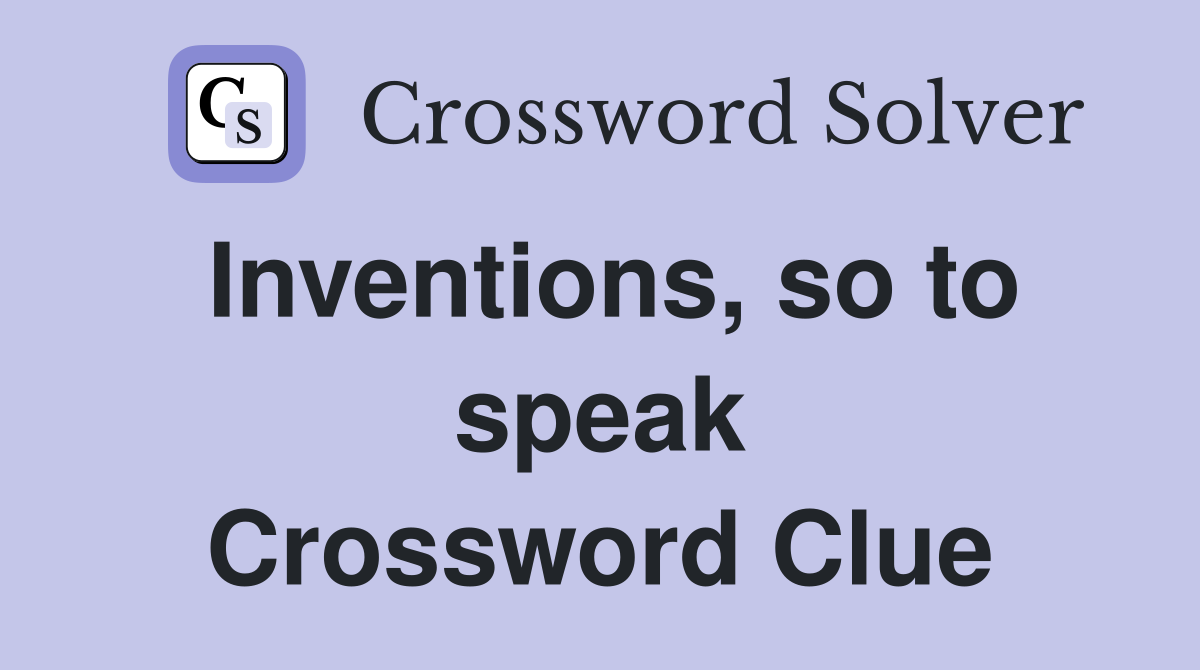 Inventions, so to speak Crossword Clue