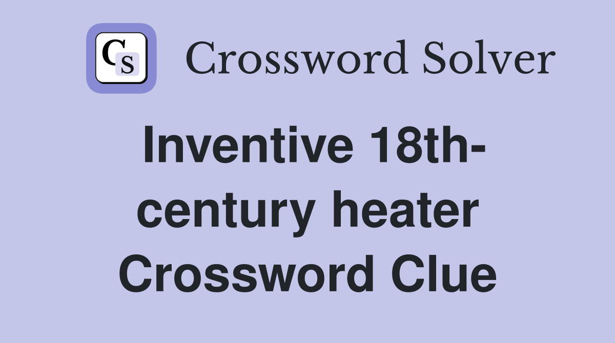 Inventive 18th- century heater Crossword Clue