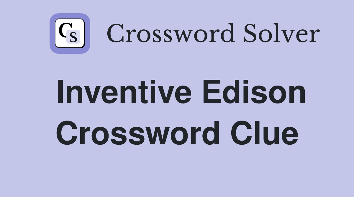 Inventive Edison Crossword Clue
