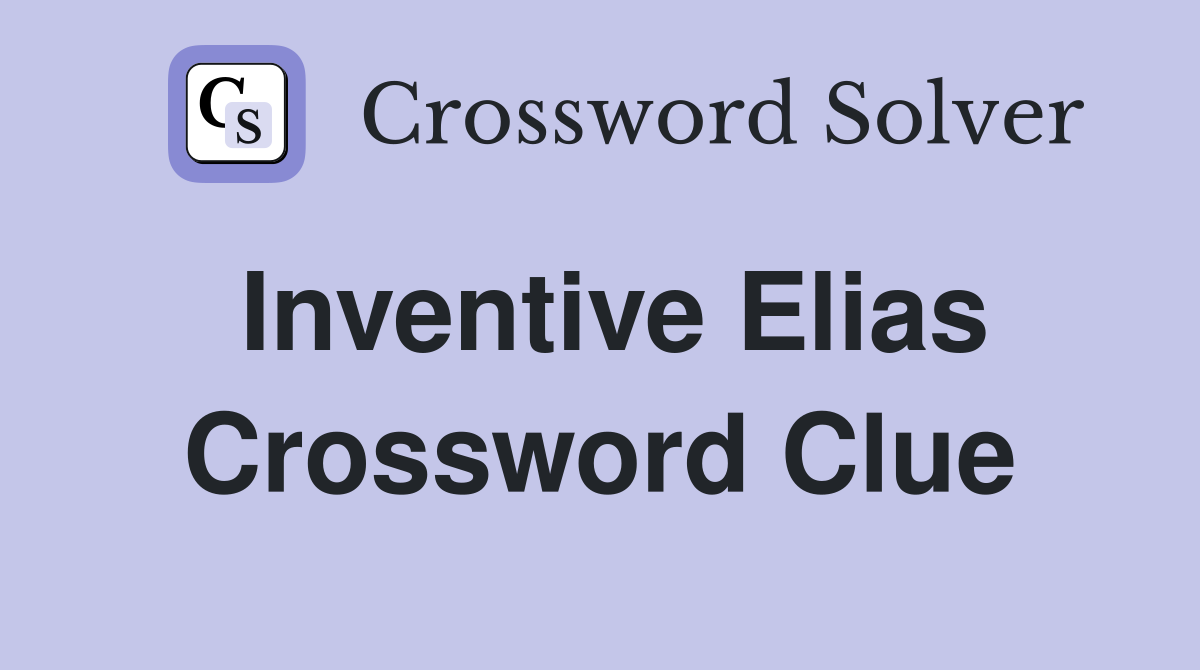 Inventive Elias Crossword Clue