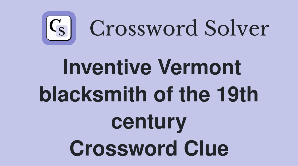 Inventive Vermont blacksmith of the 19th century Crossword Clue