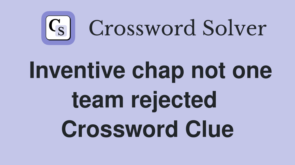 Inventive chap not one team rejected  Crossword Clue