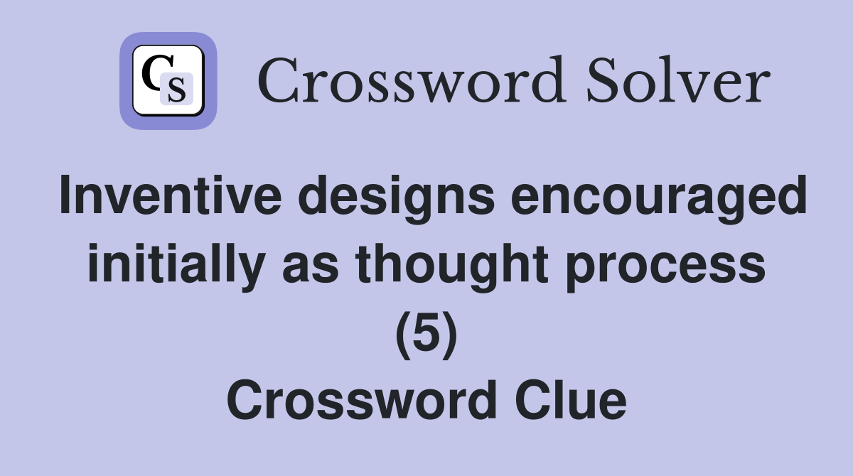 Inventive designs encouraged initially as thought process (5) Crossword Clue