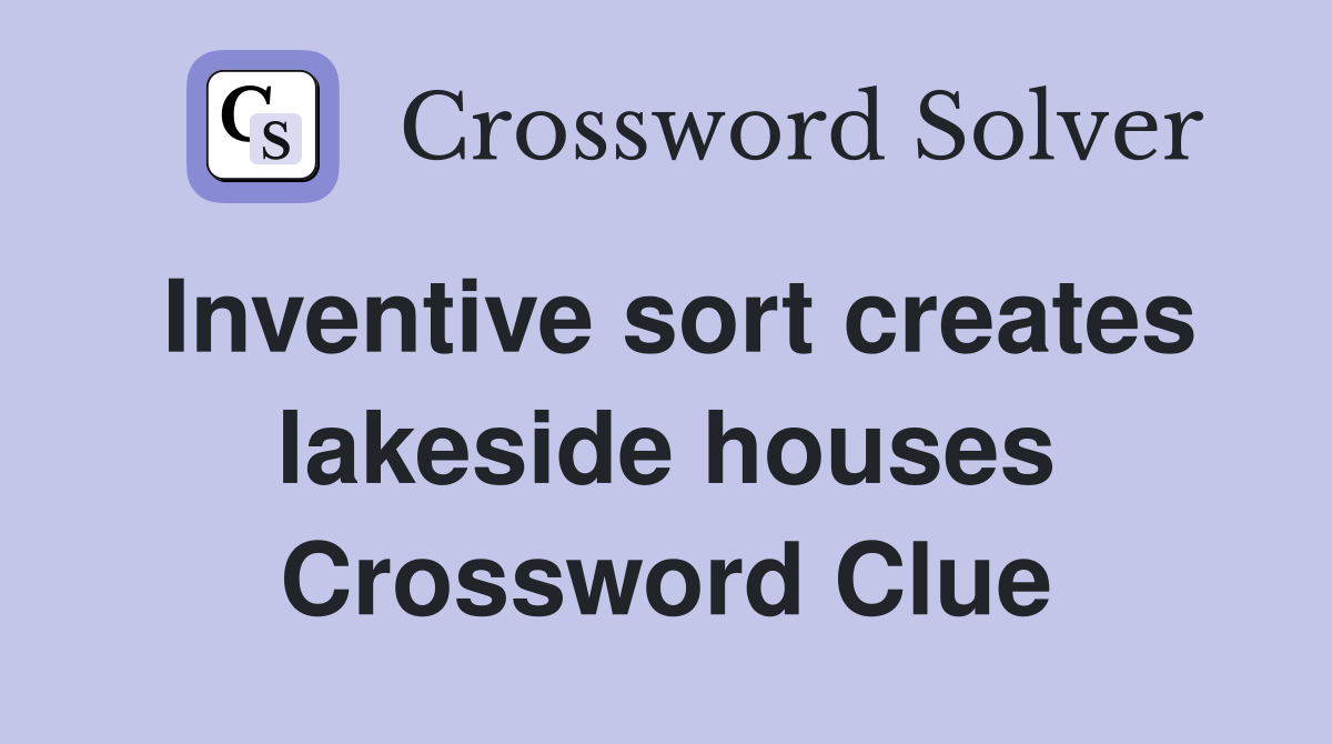 Inventive sort creates lakeside houses Crossword Clue