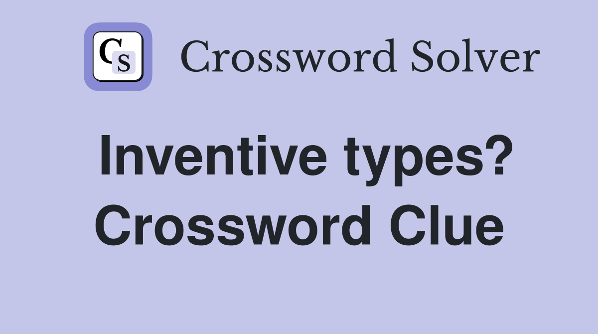 Inventive types? Crossword Clue