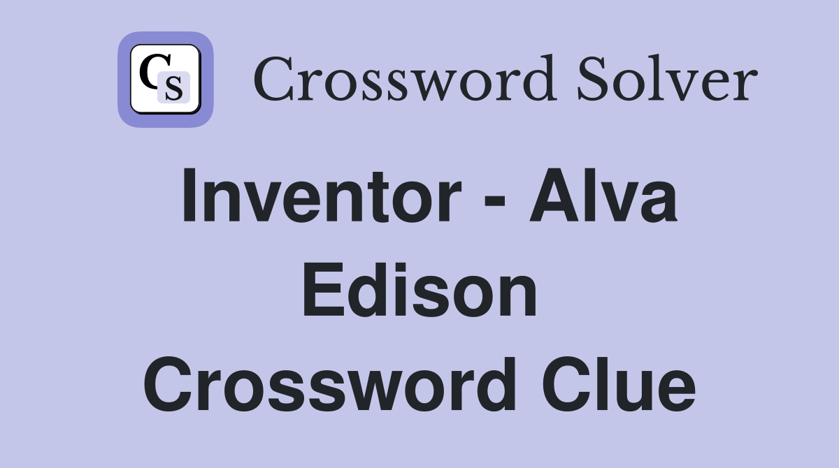 Inventor - Alva Edison Crossword Clue