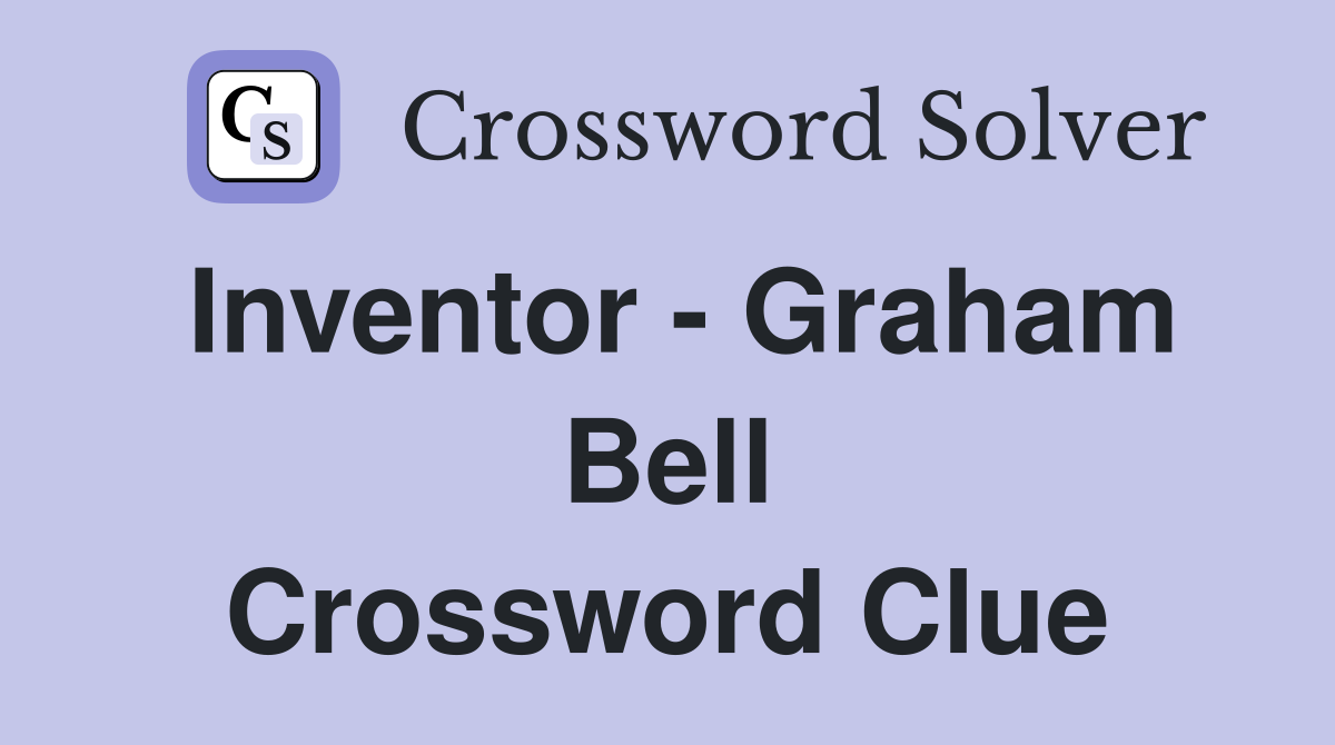 Inventor - Graham Bell Crossword Clue