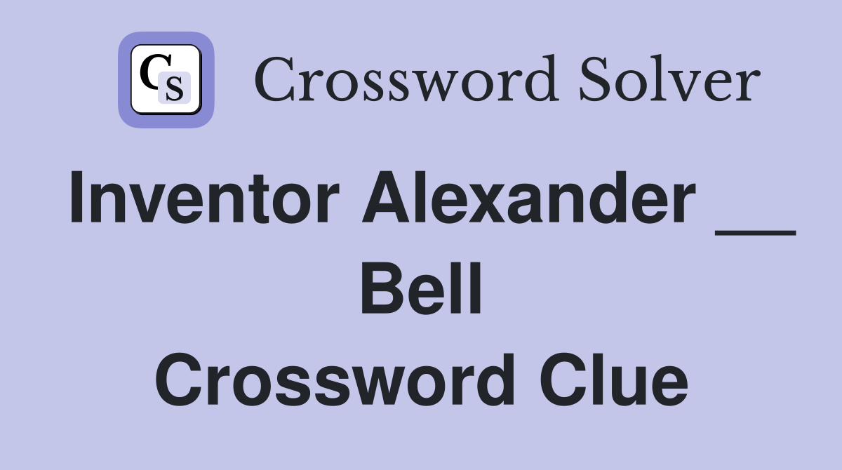 Inventor Alexander __ Bell Crossword Clue
