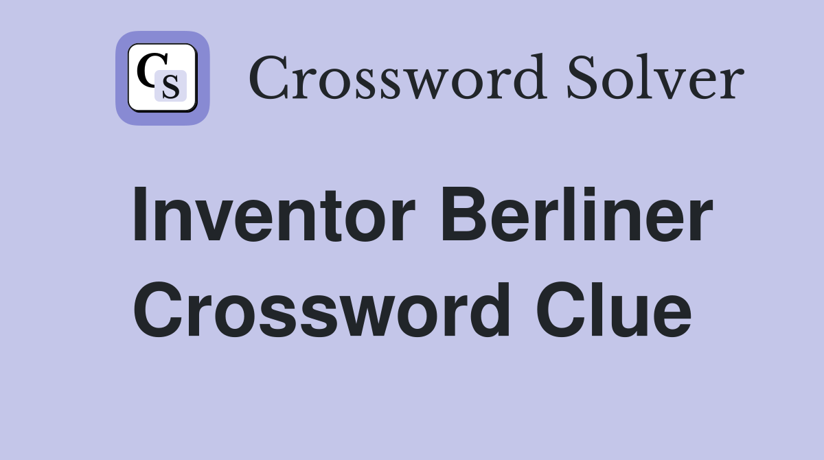 Inventor Berliner Crossword Clue