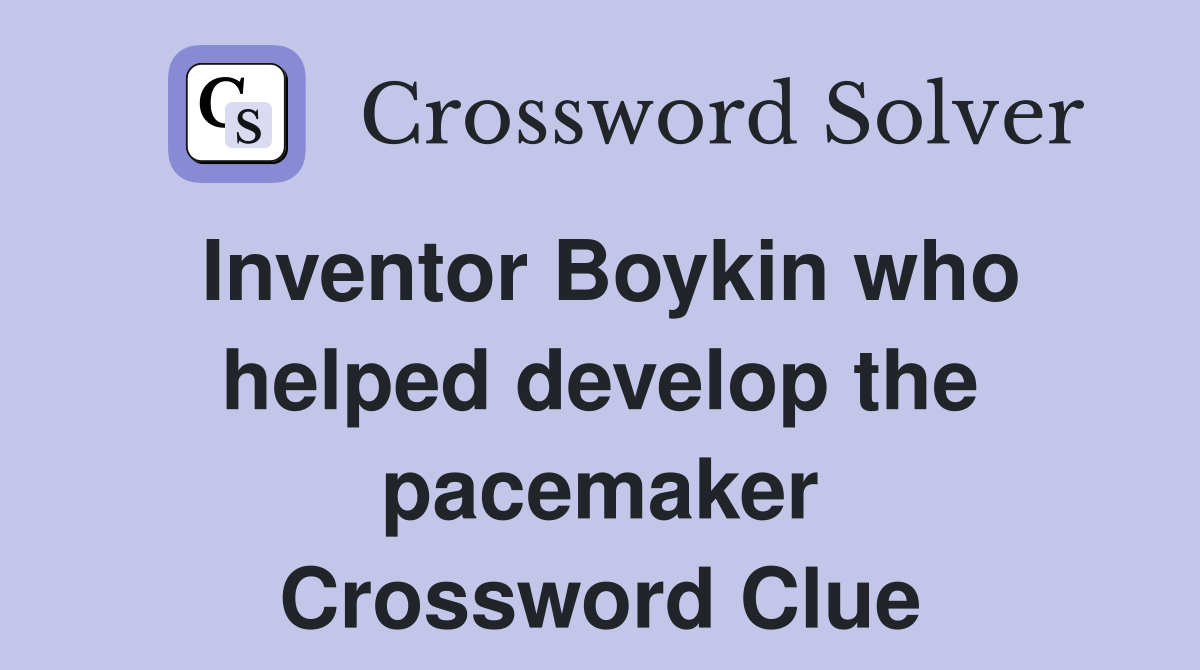 Inventor Boykin who helped develop the pacemaker Crossword Clue