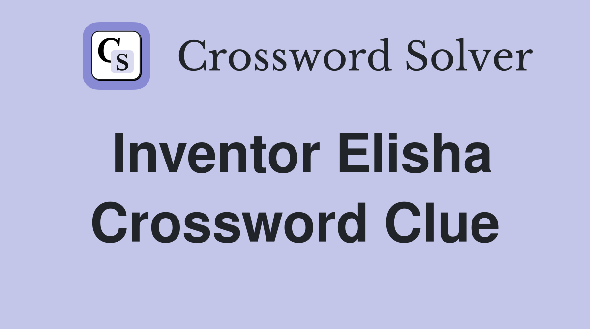 Inventor Elisha Crossword Clue