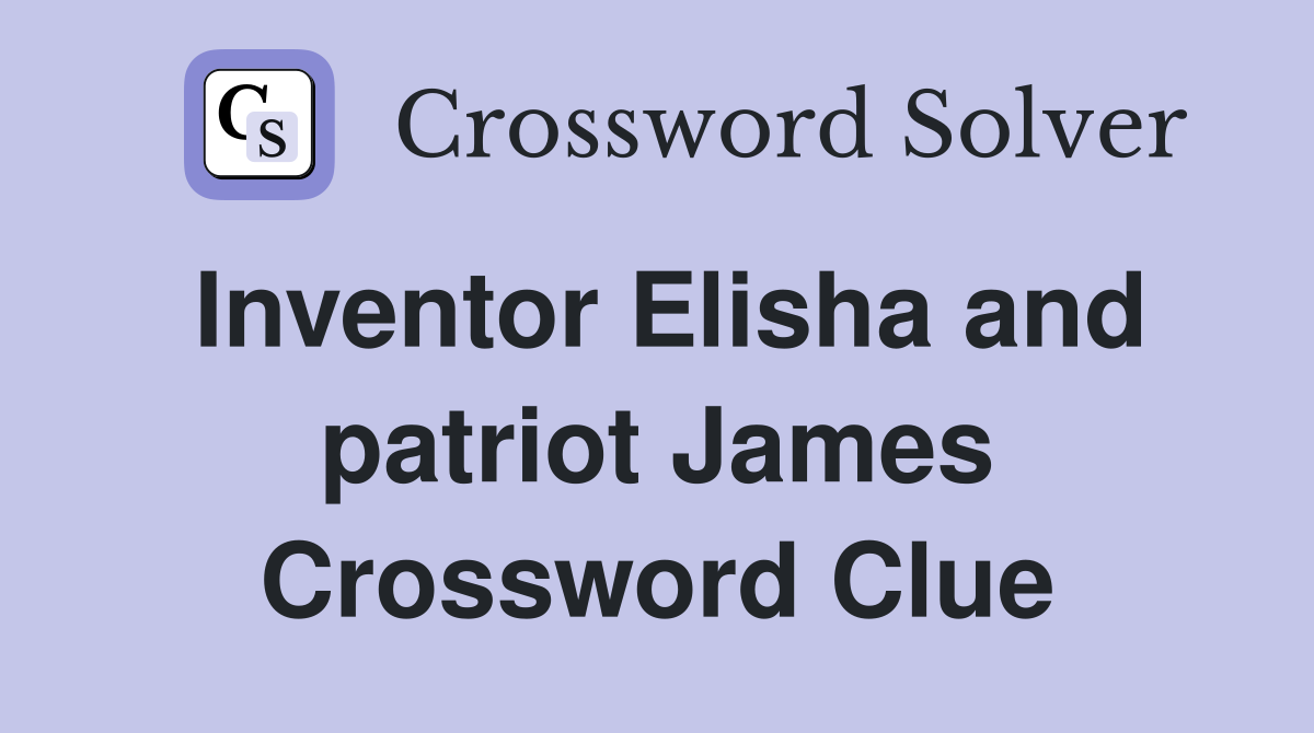 Inventor Elisha and patriot James Crossword Clue