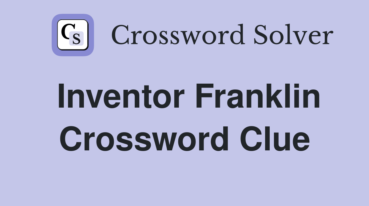 Inventor Franklin Crossword Clue