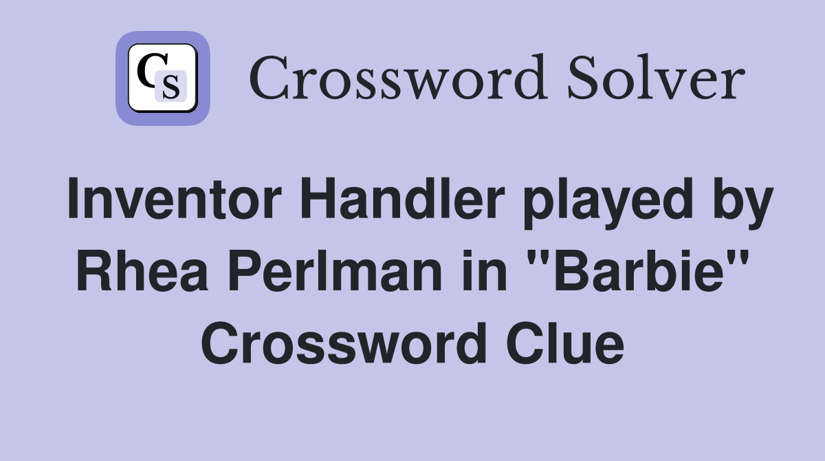 Inventor Handler played by Rhea Perlman in "Barbie" Crossword Clue