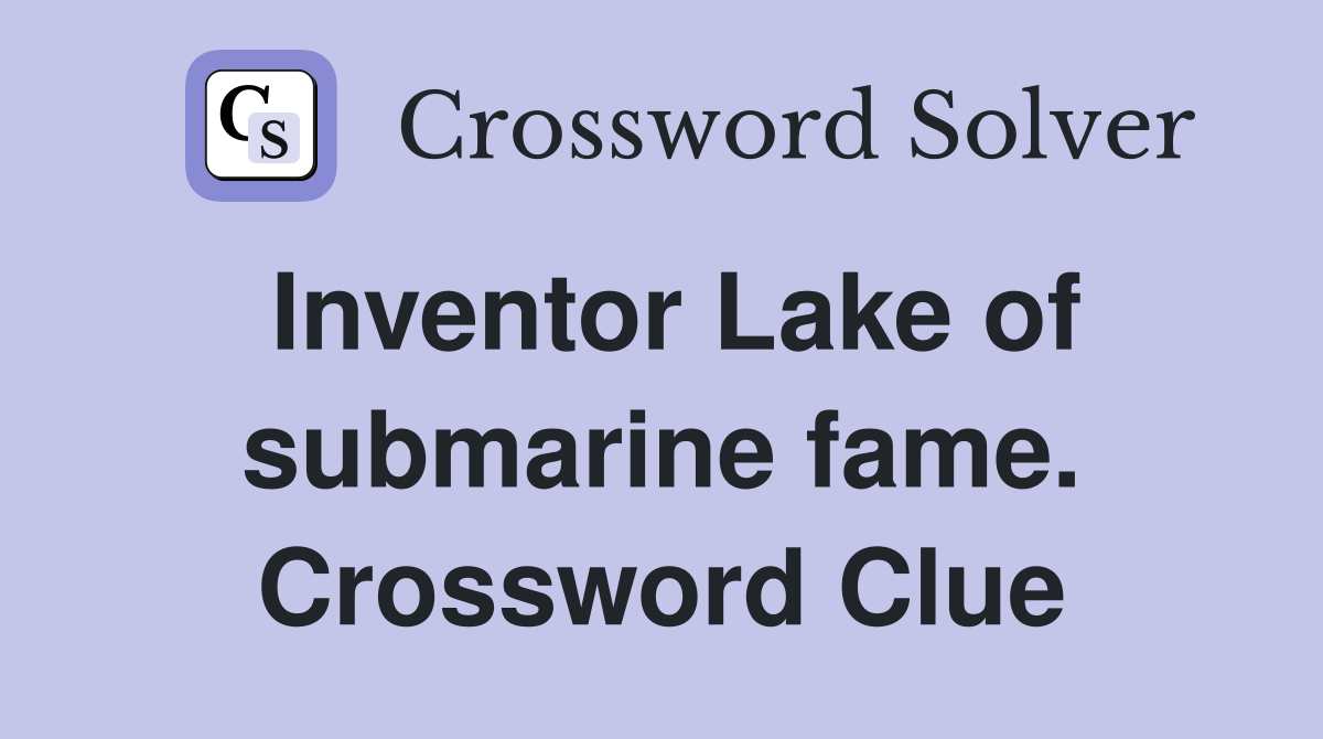 Inventor Lake of submarine fame. Crossword Clue