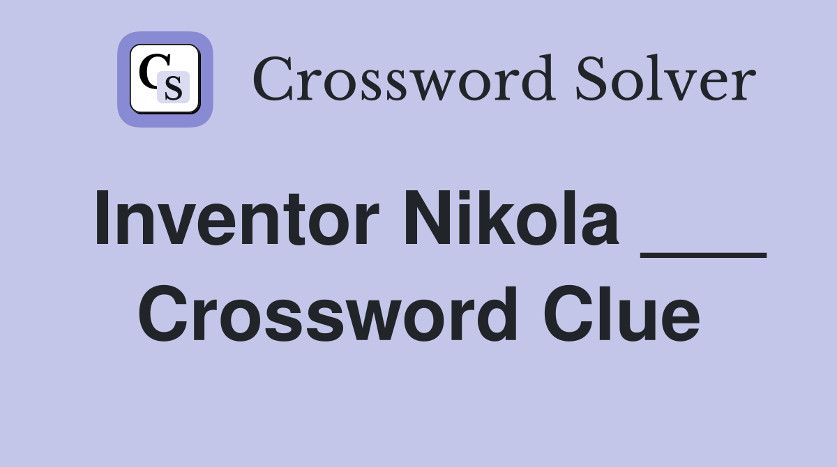 Inventor Nikola ___ Crossword Clue