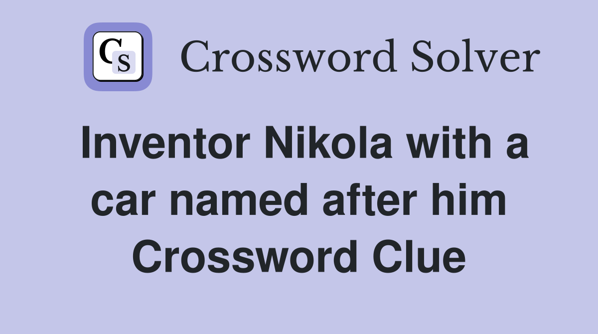 Inventor Nikola with a car named after him Crossword Clue