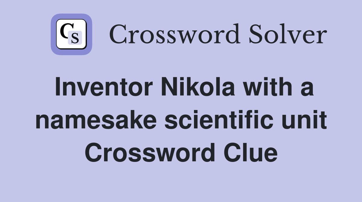 Inventor Nikola with a namesake scientific unit Crossword Clue