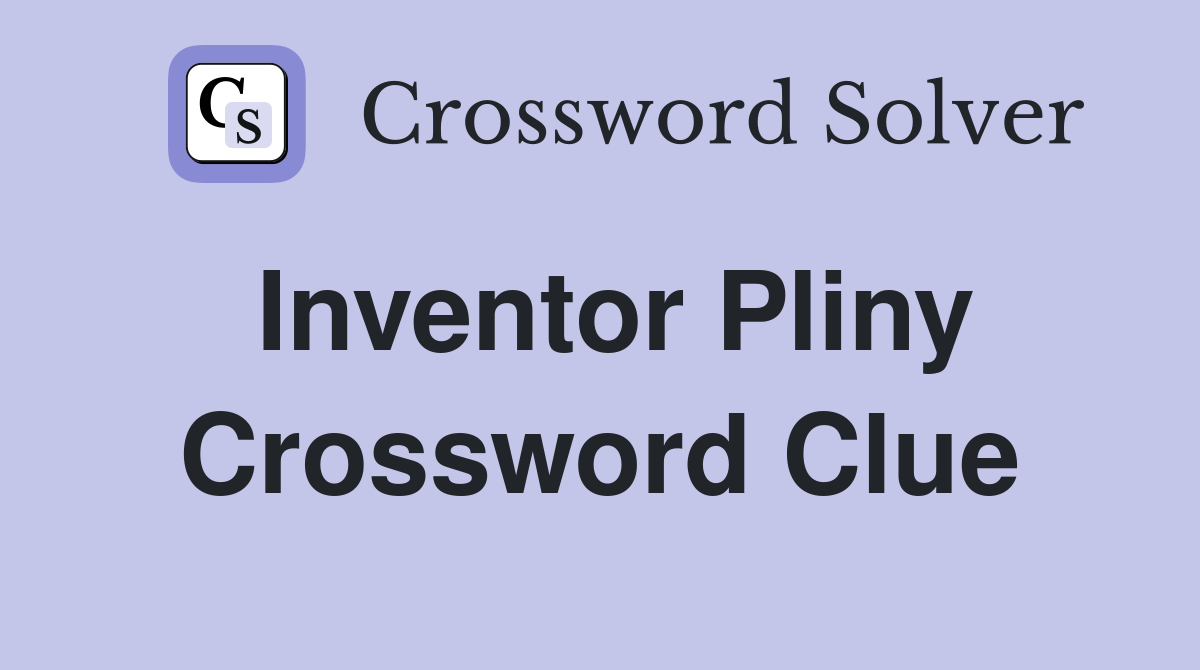 Inventor Pliny Crossword Clue