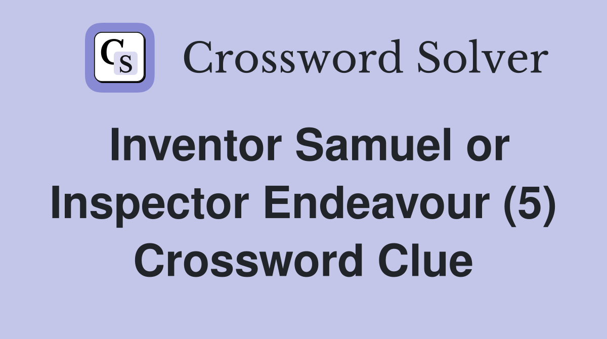 Inventor Samuel or Inspector Endeavour (5) Crossword Clue