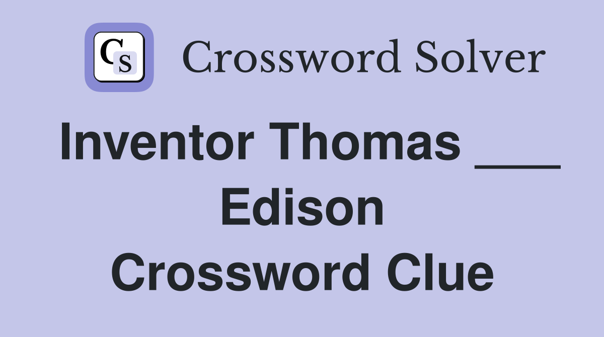 Inventor Thomas ___ Edison Crossword Clue