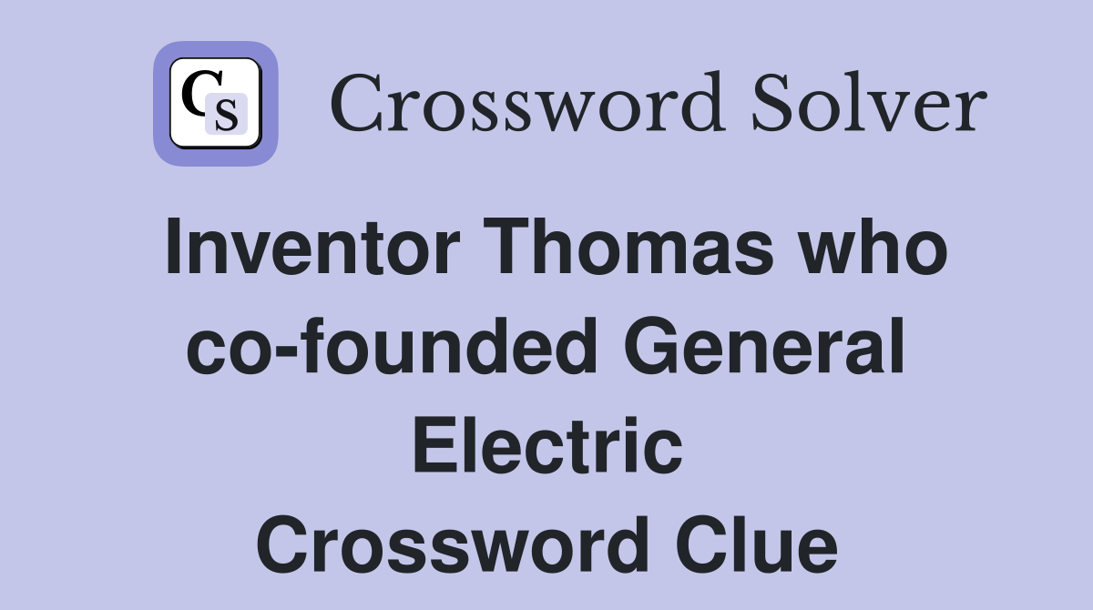 Inventor Thomas who co-founded General Electric Crossword Clue