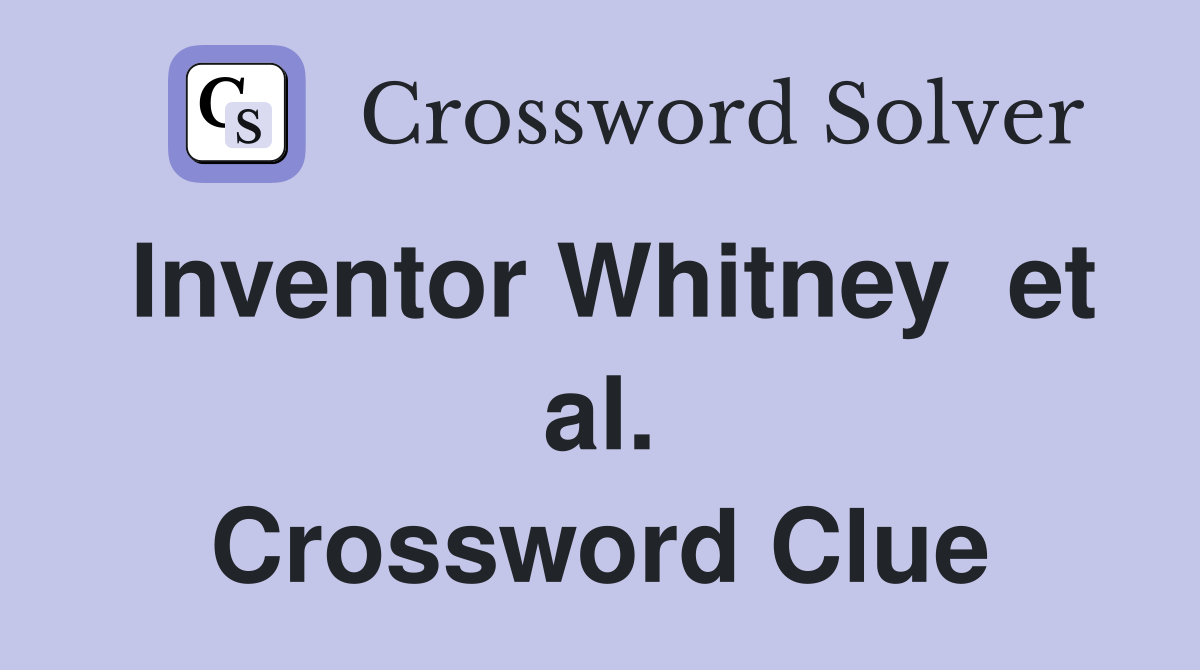 Inventor Whitney  et al. Crossword Clue