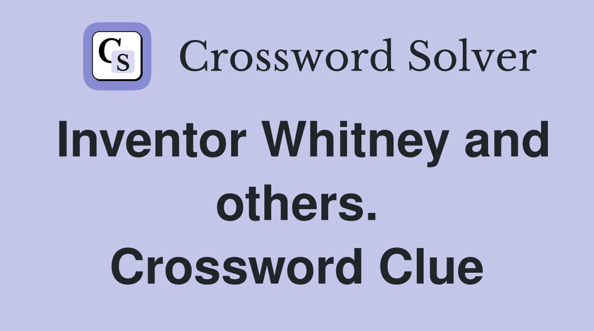 Inventor Whitney and others. Crossword Clue