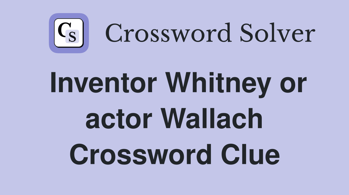 Inventor Whitney or actor Wallach Crossword Clue