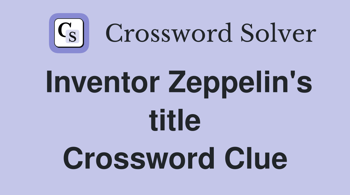 Inventor Zeppelin's title Crossword Clue