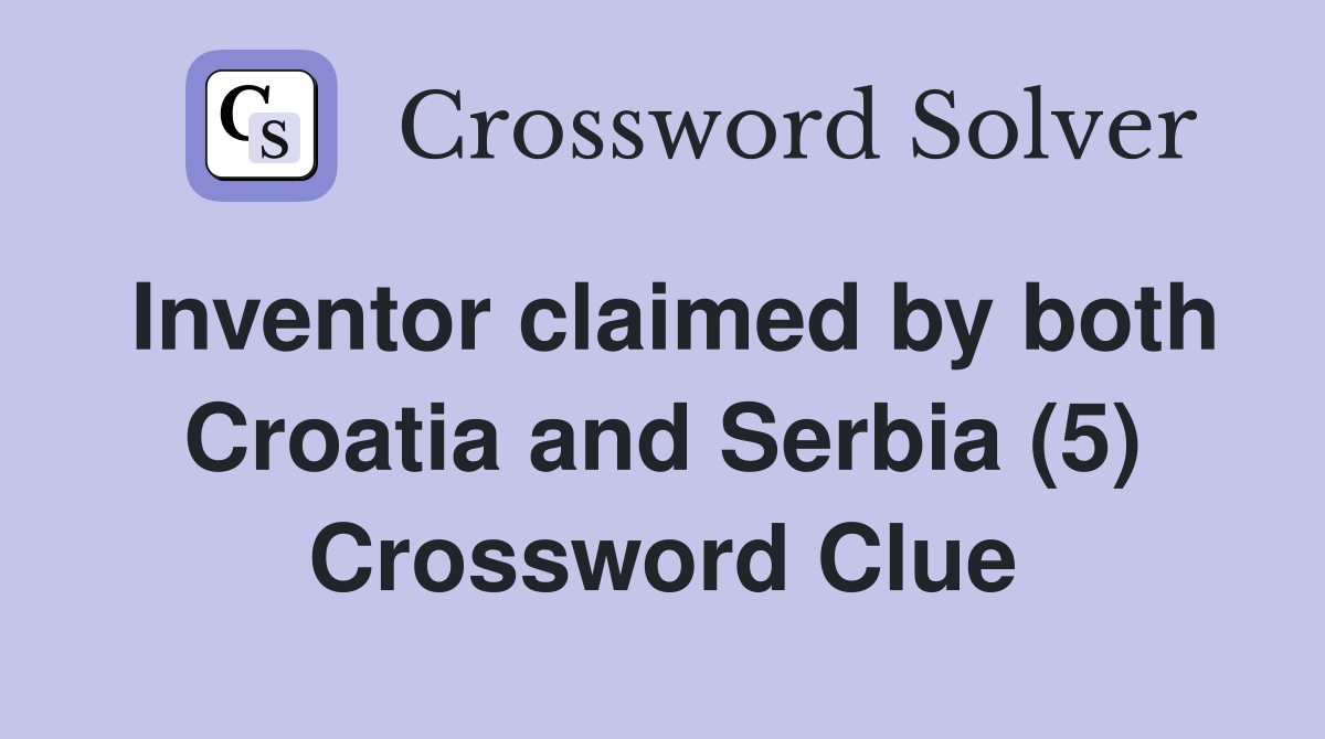 Inventor claimed by both Croatia and Serbia (5) Crossword Clue