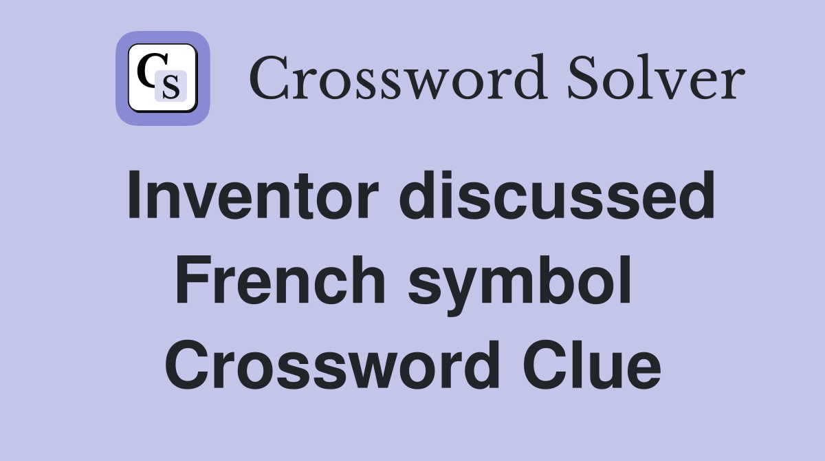 Inventor discussed French symbol  Crossword Clue