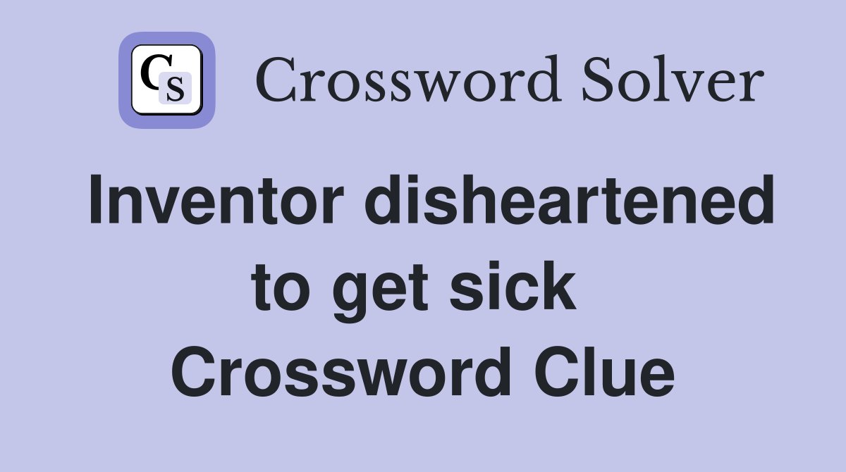 Inventor disheartened to get sick  Crossword Clue