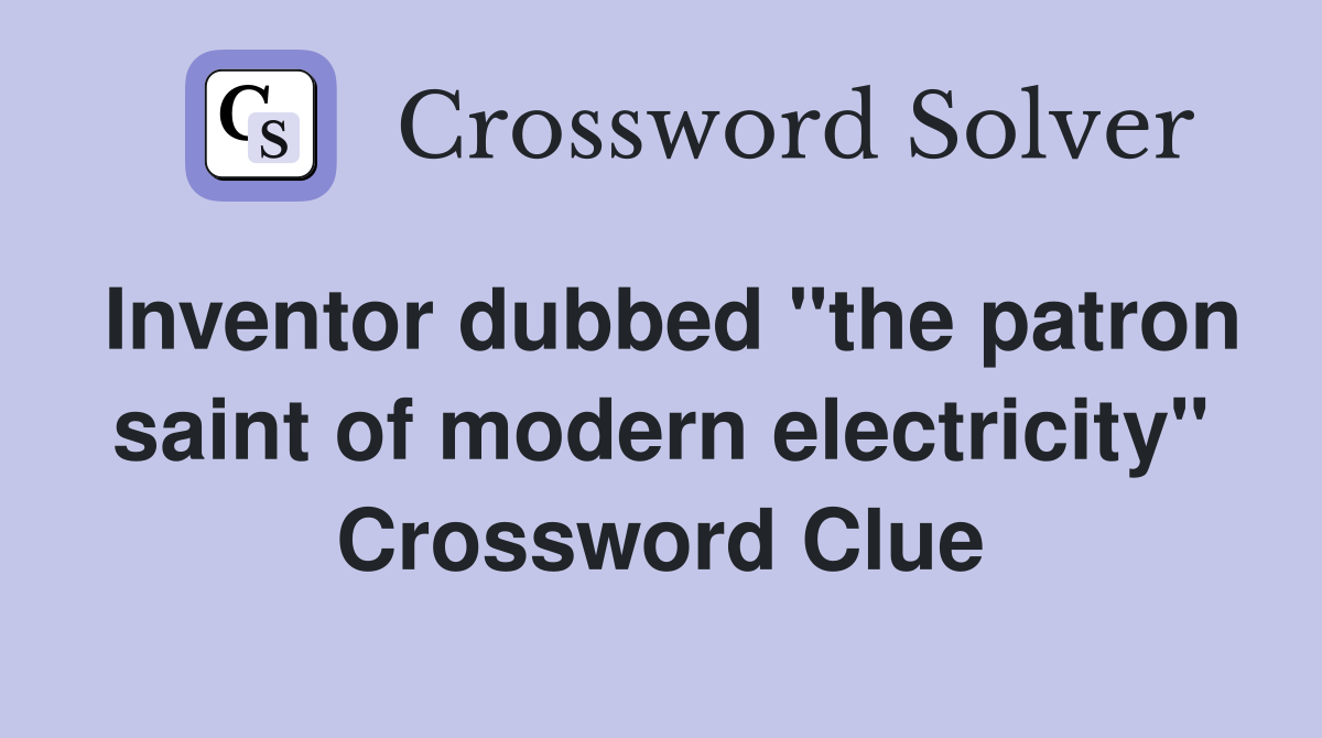 Inventor dubbed "the patron saint of modern electricity" Crossword Clue