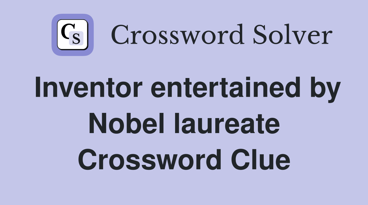 Inventor entertained by Nobel laureate Crossword Clue