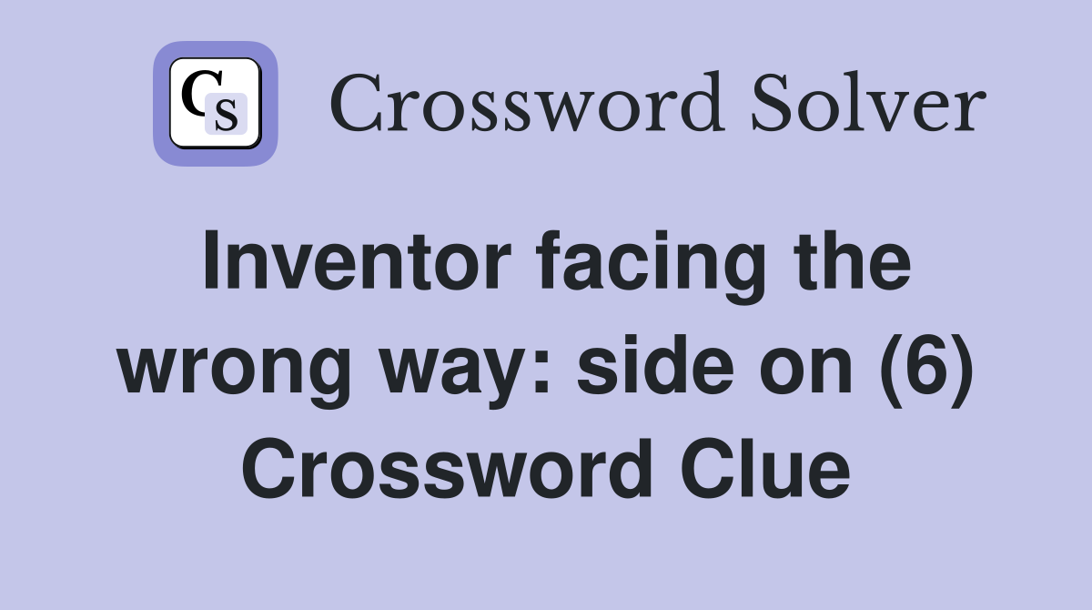 Inventor facing the wrong way: side on (6) Crossword Clue