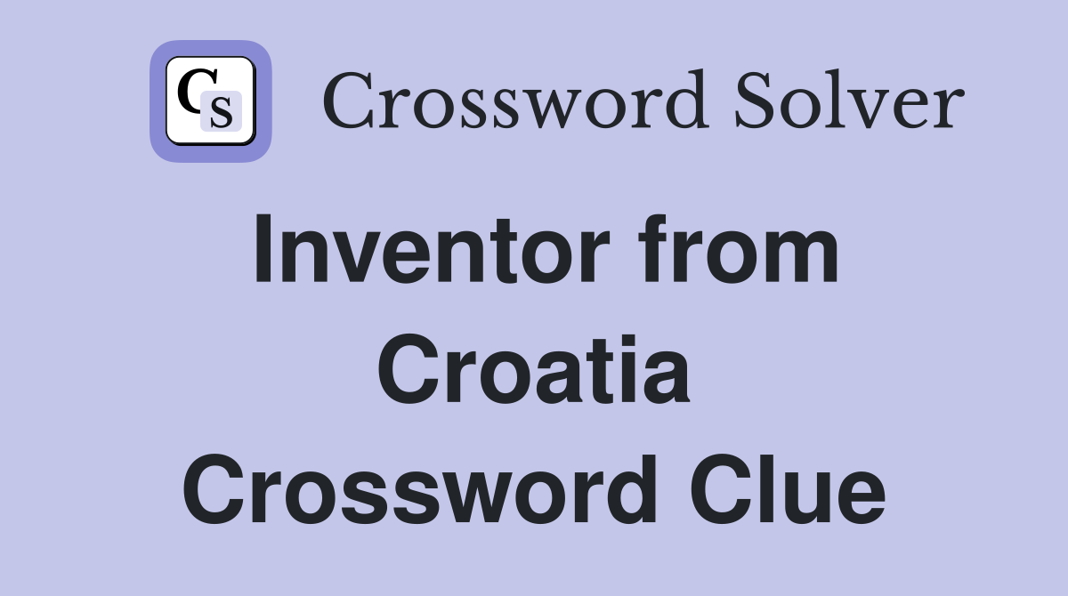 Inventor from Croatia Crossword Clue