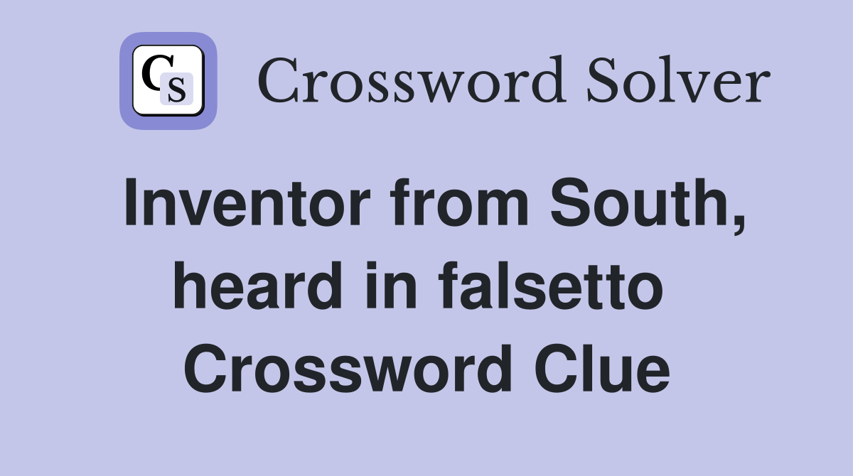 Inventor from South, heard in falsetto  Crossword Clue
