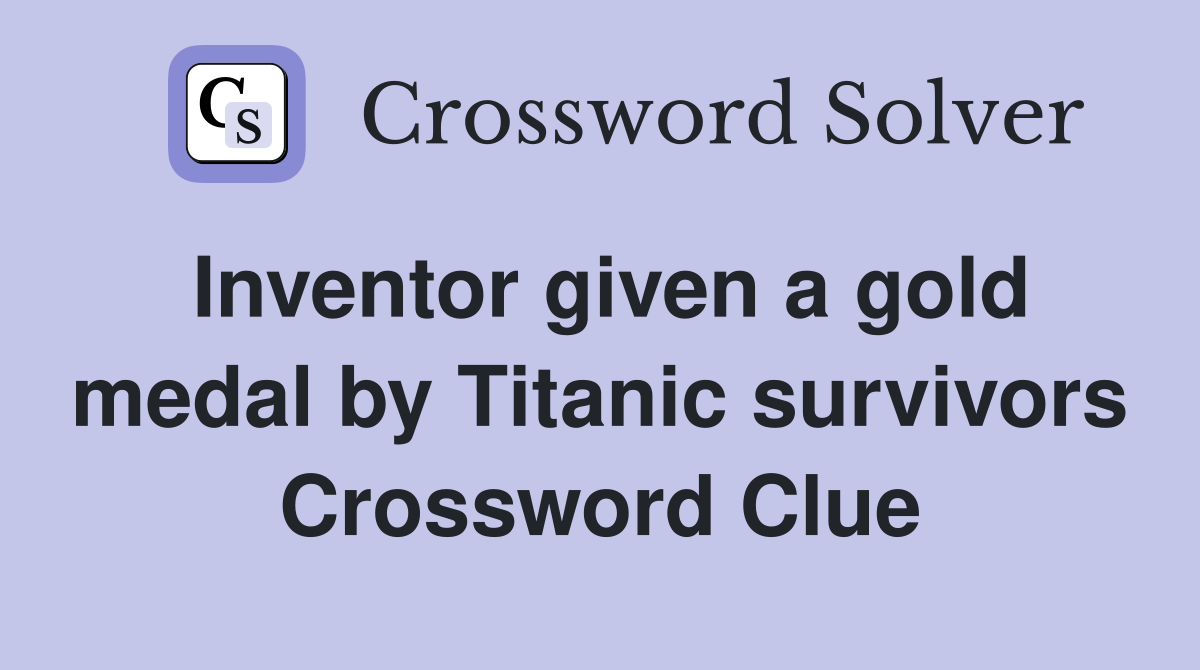 Inventor given a gold medal by Titanic survivors Crossword Clue