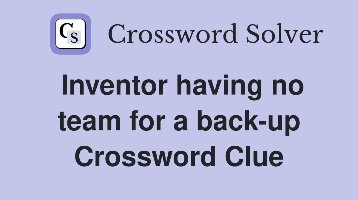 Inventor having no team for a back-up Crossword Clue