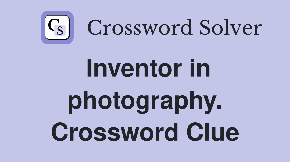 Inventor in photography. Crossword Clue