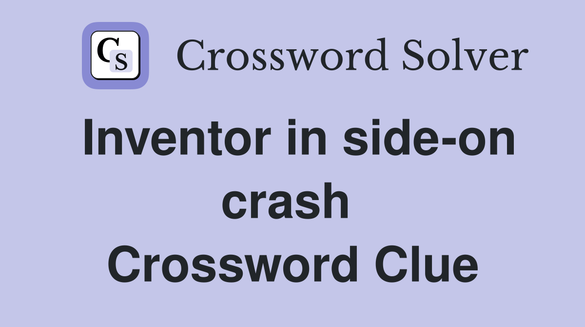Inventor in side-on crash  Crossword Clue