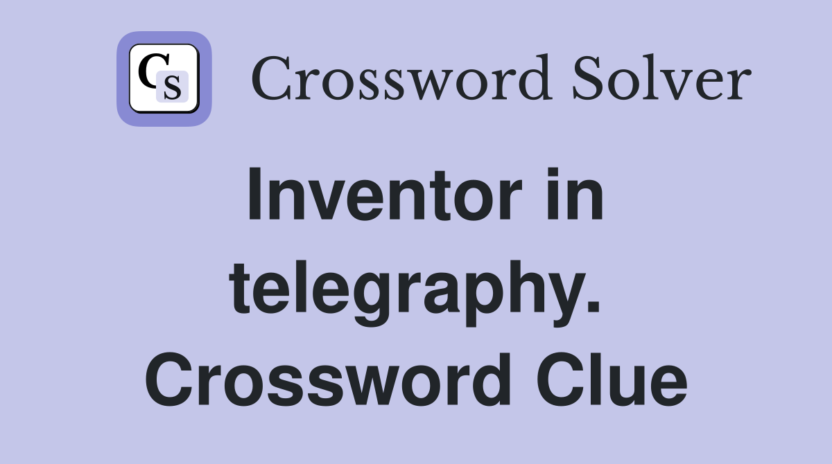 Inventor in telegraphy. Crossword Clue