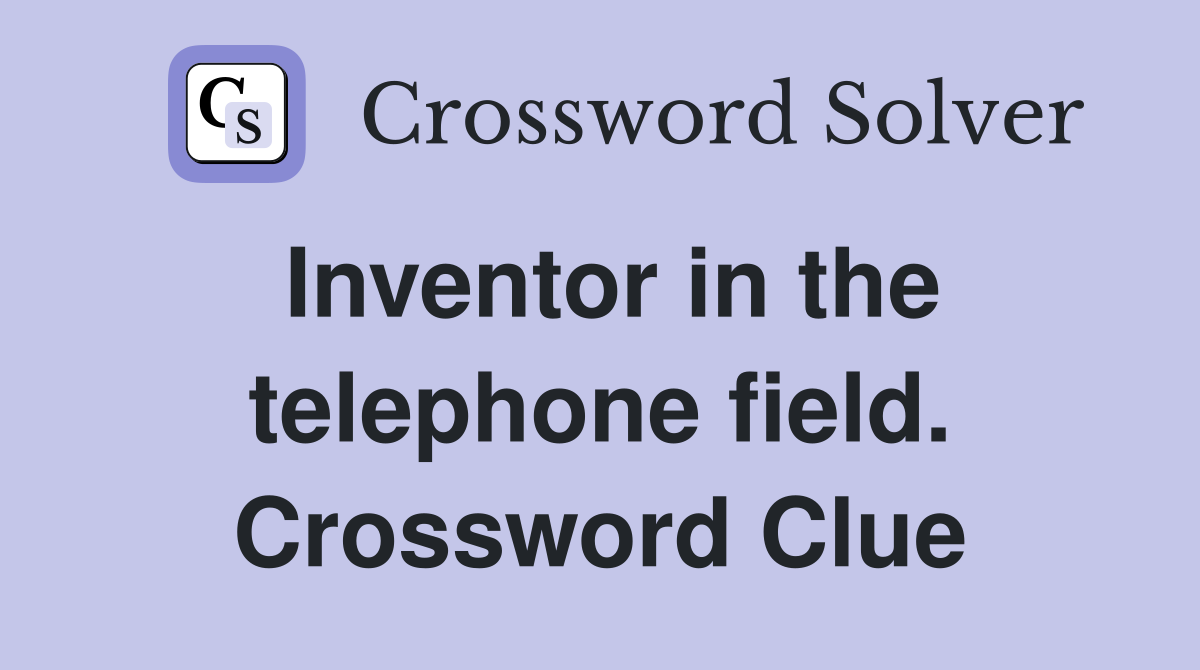 Inventor in the telephone field. Crossword Clue