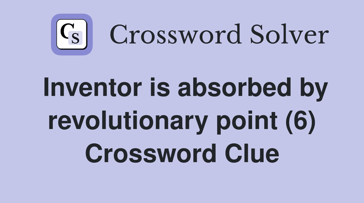 Inventor is absorbed by revolutionary point (6) Crossword Clue