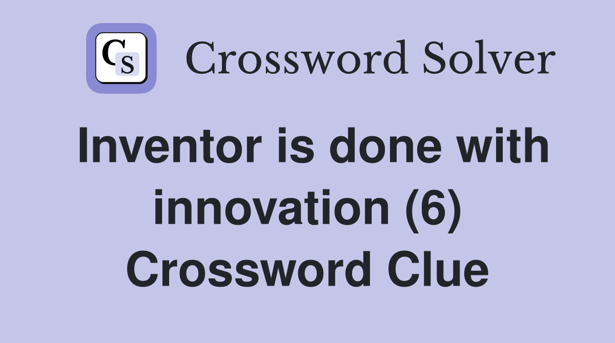 Inventor is done with innovation (6) Crossword Clue