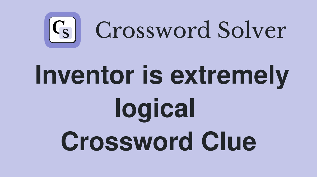 Inventor is extremely logical  Crossword Clue