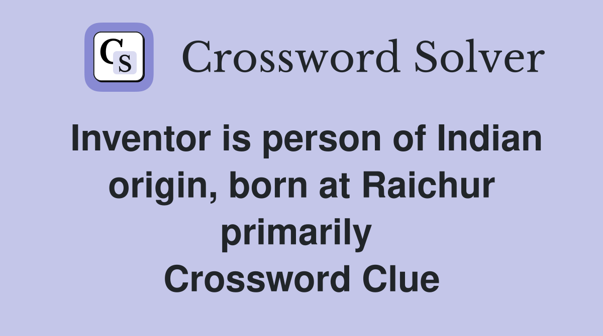 Inventor is person of Indian origin, born at Raichur primarily  Crossword Clue