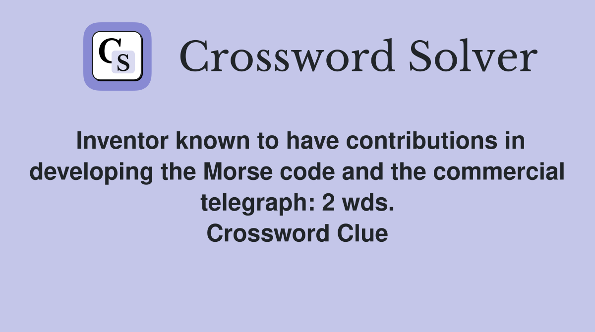 Inventor known to have contributions in developing the Morse code and the commercial telegraph: 2 wds. Crossword Clue