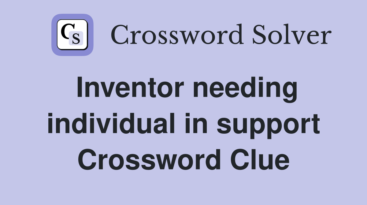 Inventor needing individual in support Crossword Clue